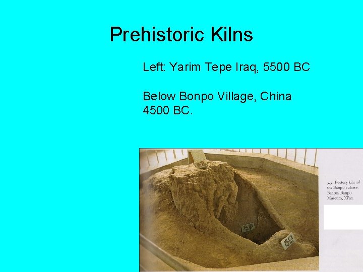 Prehistoric Kilns Left: Yarim Tepe Iraq, 5500 BC Below Bonpo Village, China 4500 BC.