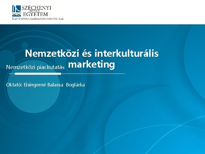 Nemzetközi és interkulturális Nemzetközi piackutatás marketing Oktató: Eisingerné Balassa Boglárka 