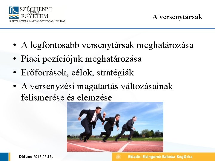 A versenytársak • • A legfontosabb versenytársak meghatározása Piaci pozíciójuk meghatározása Erőforrások, célok, stratégiák