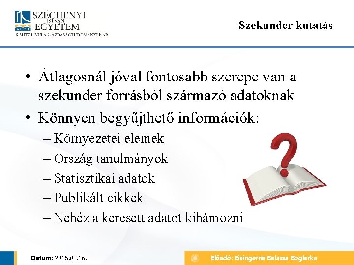 Szekunder kutatás • Átlagosnál jóval fontosabb szerepe van a szekunder forrásból származó adatoknak •