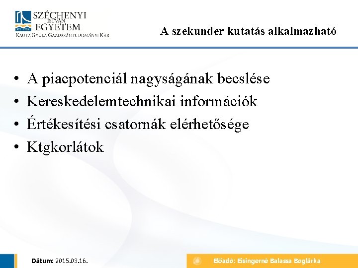 A szekunder kutatás alkalmazható • • A piacpotenciál nagyságának becslése Kereskedelemtechnikai információk Értékesítési csatornák