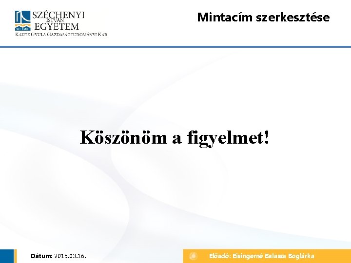 Mintacím szerkesztése Köszönöm a figyelmet! Dátum: 2015. 03. 16. Előadó: Eisingerné Balassa Boglárka 