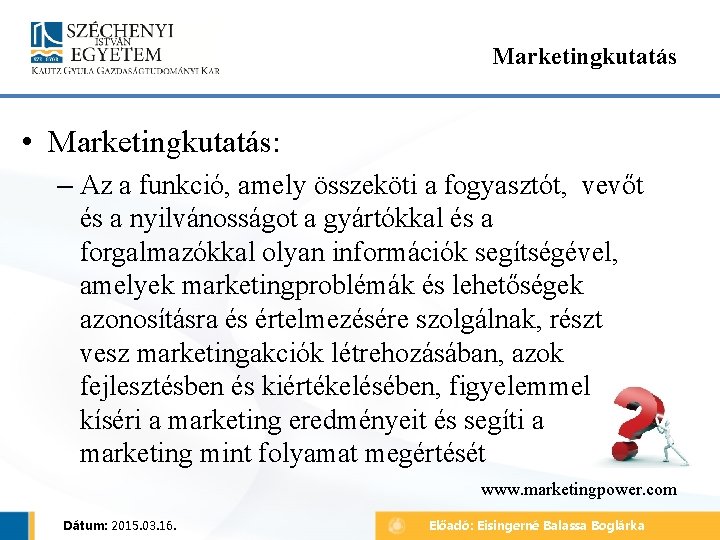 Marketingkutatás • Marketingkutatás: – Az a funkció, amely összeköti a fogyasztót, vevőt és a Marketingkutatás • Marketingkutatás: – Az a funkció, amely összeköti a fogyasztót, vevőt és a