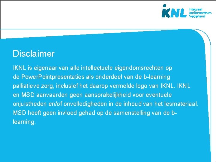Disclaimer IKNL is eigenaar van alle intellectuele eigendomsrechten op de Power. Pointpresentaties als onderdeel