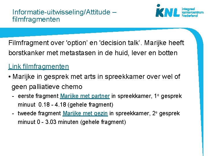 Informatie-uitwisseling/Attitude – filmfragmenten Filmfragment over 'option’ en 'decision talk’. Marijke heeft borstkanker metastasen in