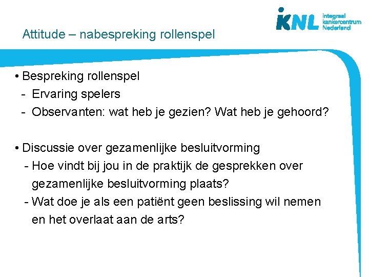 Attitude – nabespreking rollenspel • Bespreking rollenspel - Ervaring spelers - Observanten: wat heb