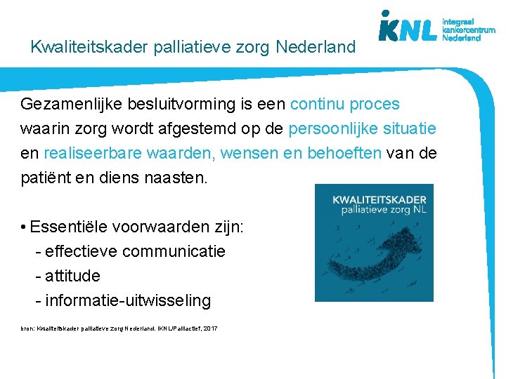 Kwaliteitskader palliatieve zorg Nederland Gezamenlijke besluitvorming is een continu proces waarin zorg wordt afgestemd