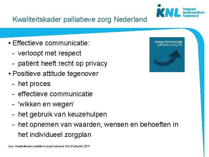 Kwaliteitskader palliatieve zorg Nederland • Effectieve communicatie: - verloopt met respect - patiënt heeft