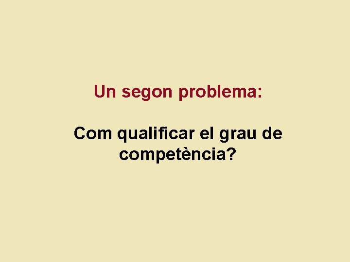 Un segon problema: Com qualificar el grau de competència? 