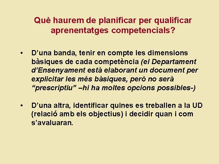 Què haurem de planificar per qualificar aprenentatges competencials? • D’una banda, tenir en compte