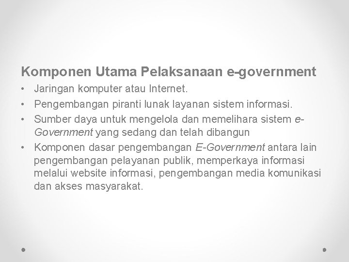 Komponen Utama Pelaksanaan e-government • Jaringan komputer atau Internet. • Pengembangan piranti lunak layanan