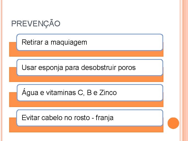 PREVENÇÃO Retirar a maquiagem Usar esponja para desobstruir poros Água e vitaminas C, B