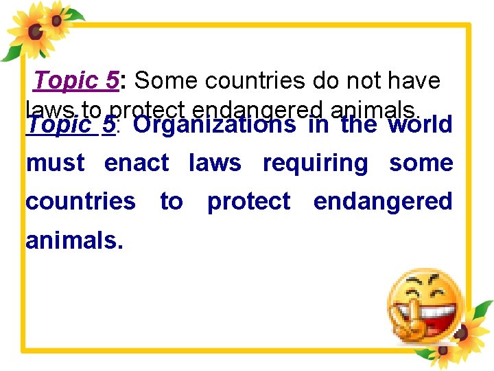Topic 5: Some countries do not have laws to protect endangered animals. Topic 5: