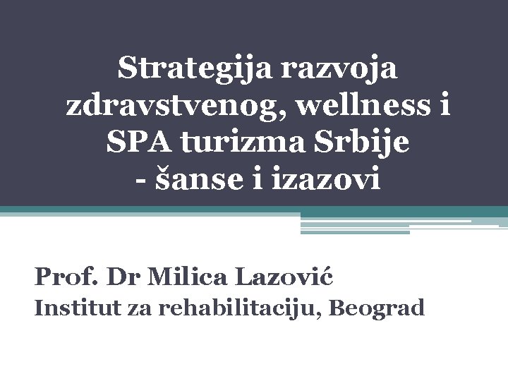 Strategija razvoja zdravstvenog, wellness i SPA turizma Srbije - šanse i izazovi Prof. Dr