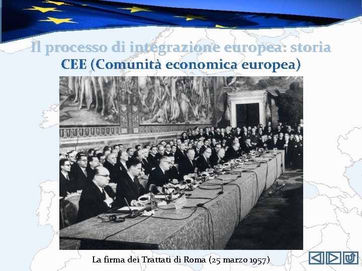 Il processo di integrazione europea: storia CEE (Comunità economica europea) La firma dei Trattati