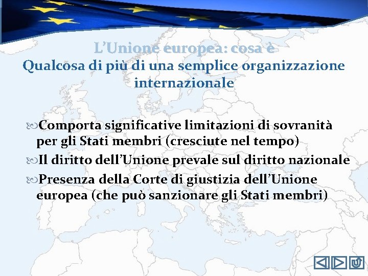 L’Unione europea: cosa è Qualcosa di più di una semplice organizzazione internazionale Comporta significative