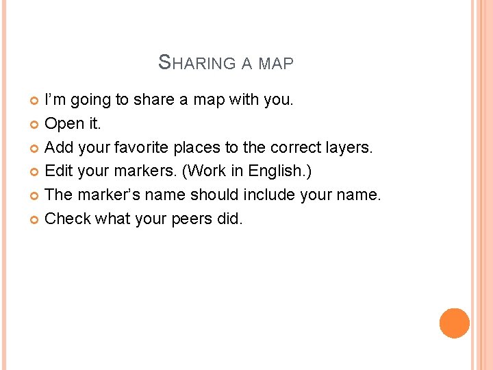 SHARING A MAP I’m going to share a map with you. Open it. Add