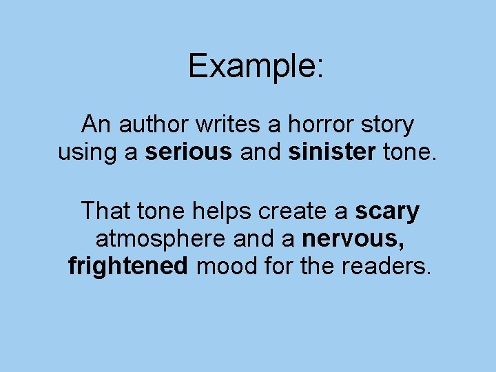 Example: An author writes a horror story using a serious and sinister tone. That