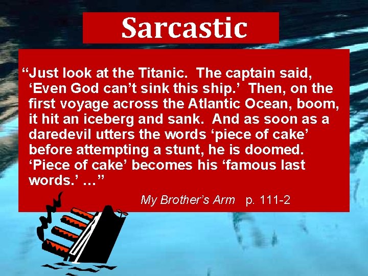 Sarcastic “Just look at the Titanic. The captain said, ‘Even God can’t sink this