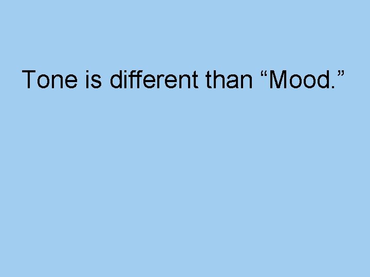 Tone is different than “Mood. ” 