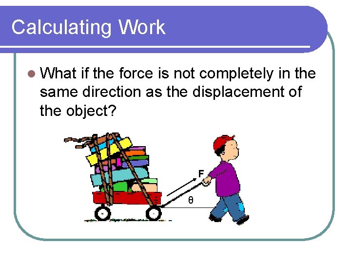Calculating Work l What if the force is not completely in the same direction