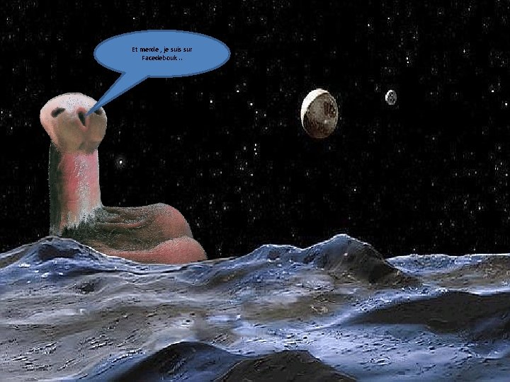 Et merde , je suis sur Facedebouk. . 