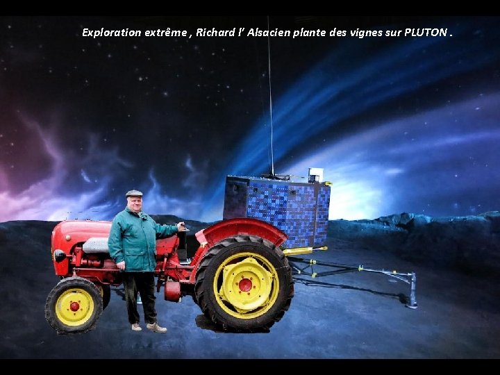 Exploration extrême , Richard l’ Alsacien plante des vignes sur PLUTON. 