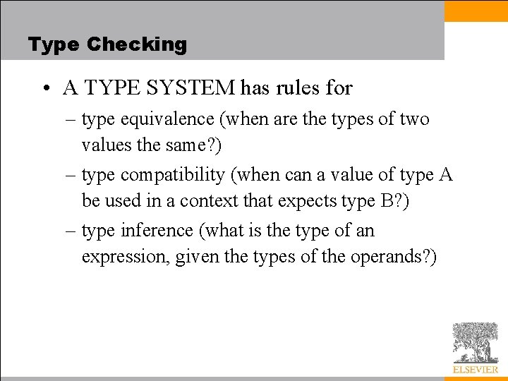 Type Checking • A TYPE SYSTEM has rules for – type equivalence (when are