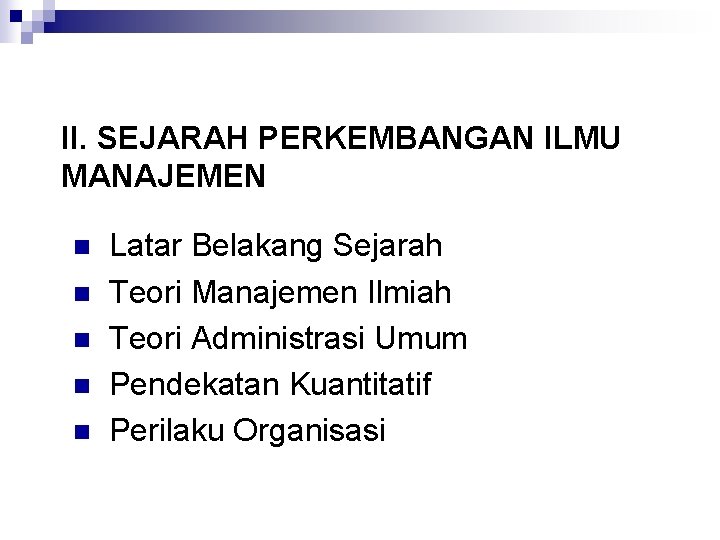 II. SEJARAH PERKEMBANGAN ILMU MANAJEMEN n n n Latar Belakang Sejarah Teori Manajemen Ilmiah
