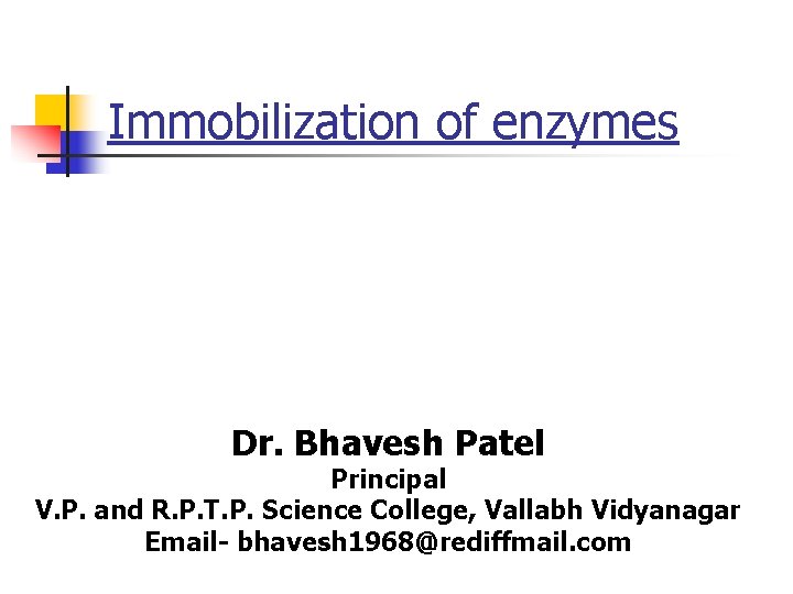 Immobilization of enzymes Dr. Bhavesh Patel Principal V. P. and R. P. T. P.