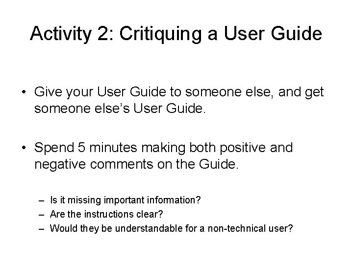 Activity 2: Critiquing a User Guide • Give your User Guide to someone else,