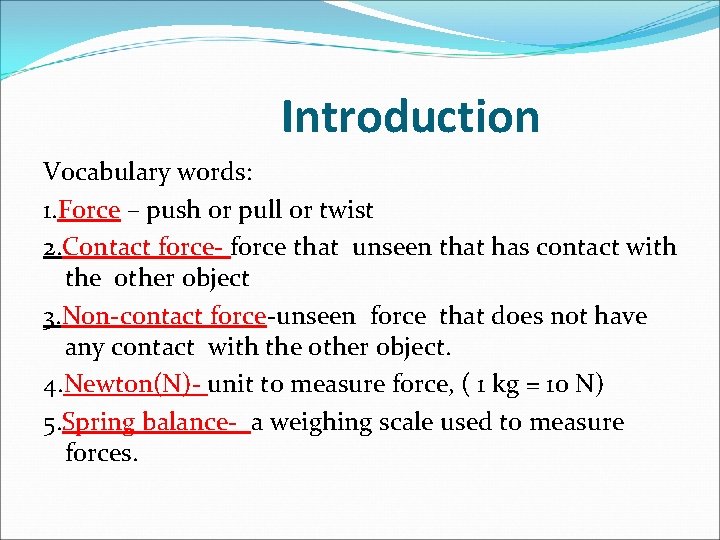 Introduction Vocabulary words: 1. Force – push or pull or twist 2. Contact force-