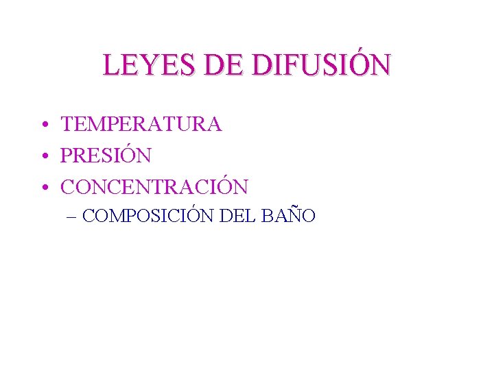 LEYES DE DIFUSIÓN • TEMPERATURA • PRESIÓN • CONCENTRACIÓN – COMPOSICIÓN DEL BAÑO 