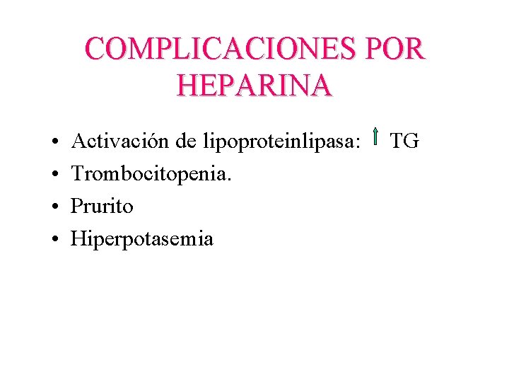 COMPLICACIONES POR HEPARINA • • Activación de lipoproteinlipasa: Trombocitopenia. Prurito Hiperpotasemia TG 