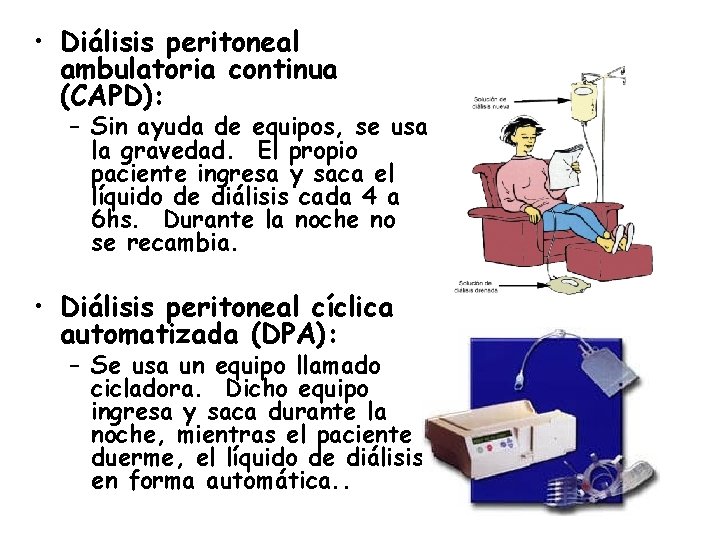  • Diálisis peritoneal ambulatoria continua (CAPD): – Sin ayuda de equipos, se usa