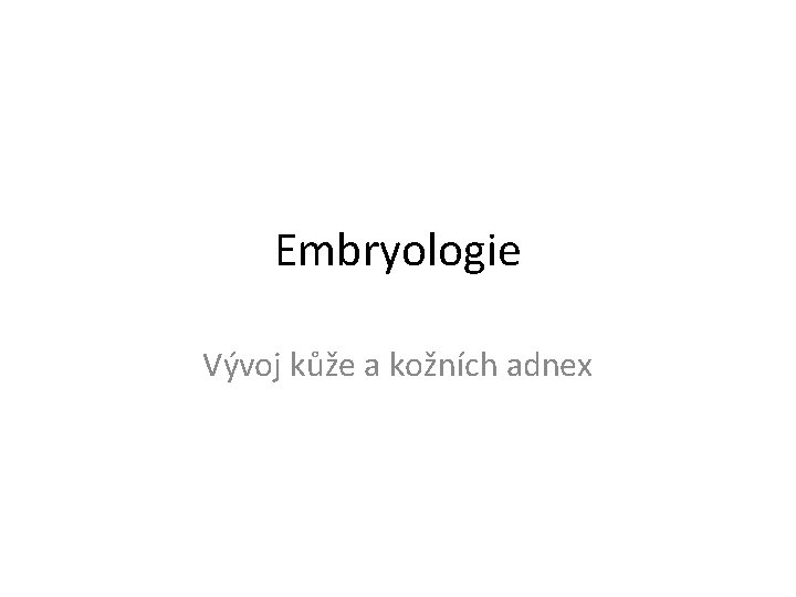 Embryologie Vývoj kůže a kožních adnex 