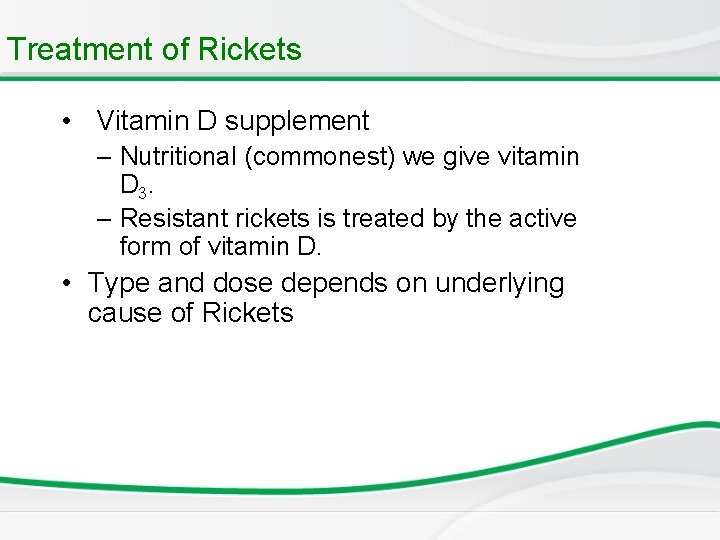 Treatment of Rickets • Vitamin D supplement – Nutritional (commonest) we give vitamin D