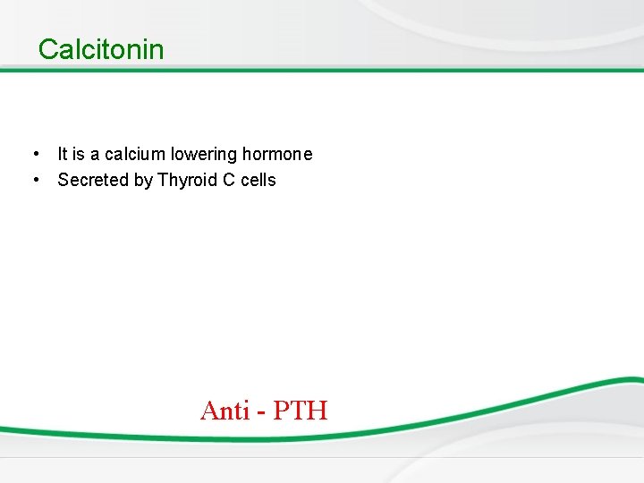 Calcitonin • It is a calcium lowering hormone • Secreted by Thyroid C cells