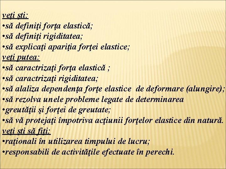 veţi şti: • să definiţi forţa elastică; • să definiţi rigiditatea; • să explicaţi
