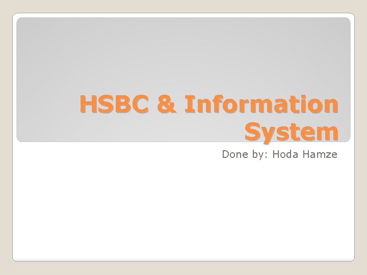 HSBC & Information System Done by: Hoda Hamze 