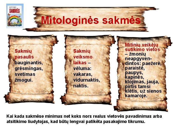 Mitologinės sakmės Sakmių pasaulis bauginantis, grėsmingas, svetimas žmogui. Sakmių veiksmo laikas – vėluma: vakaras,