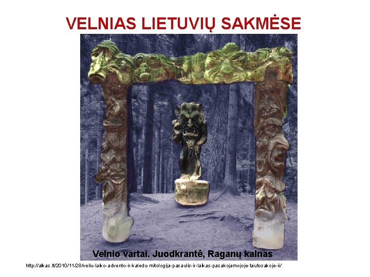 VELNIAS LIETUVIŲ SAKMĖSE Velnio vartai. Juodkrantė, Raganų kalnas http: //alkas. lt/2010/11/28/veliu-laiko-advento-ir-kaledu-mitologija-pasaulis-ir-laikas-pasakojamojoje-tautosakoje-ii/ 