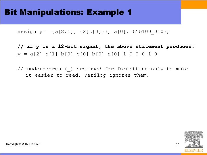 Bit Manipulations: Example 1 assign y = {a[2: 1], {3{b[0]}}, a[0], 6’b 100_010}; //