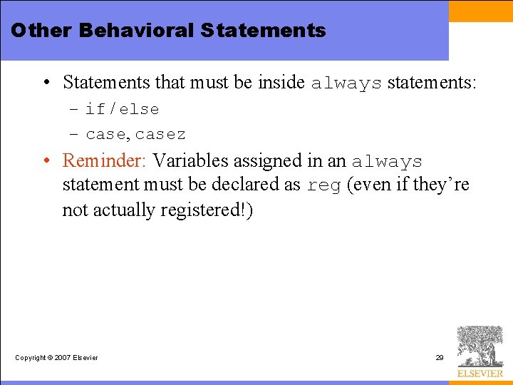 Other Behavioral Statements • Statements that must be inside always statements: – if /