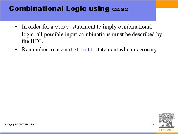 Combinational Logic using case • In order for a case statement to imply combinational