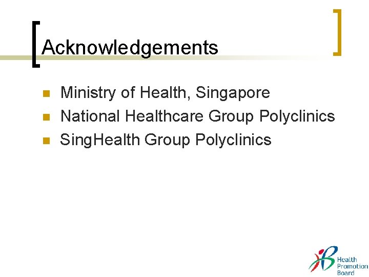 Acknowledgements n n n Ministry of Health, Singapore National Healthcare Group Polyclinics Sing. Health Acknowledgements n n n Ministry of Health, Singapore National Healthcare Group Polyclinics Sing. Health