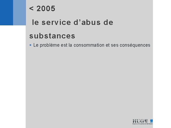 < 2005 le service d’abus de substances § Le problème est la consommation et