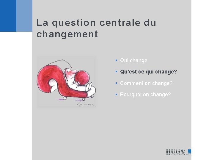 La question centrale du changement § Qui change § Qu’est ce qui change? §