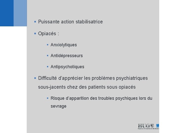 § Puissante action stabilisatrice § Opiacés : § Anxiolytiques § Antidépresseurs § Antipsychotiques §