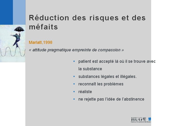 Réduction des risques et des méfaits Marlatt, 1998 « attitude pragmatique empreinte de compassion